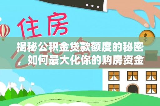 镇安揭秘公积金贷款额度的秘密，如何最大化你的购房资金