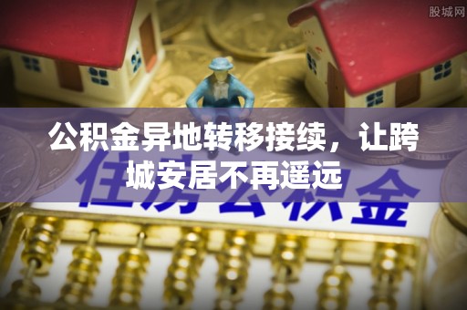 镇安公积金异地转移接续，让跨城安居不再遥远