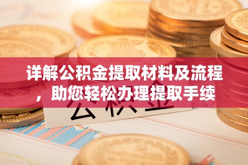 镇安详解公积金提取材料及流程，助您轻松办理提取手续