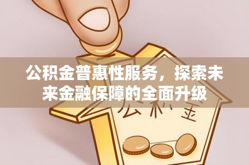 镇安公积金普惠性服务，探索未来金融保障的全面升级