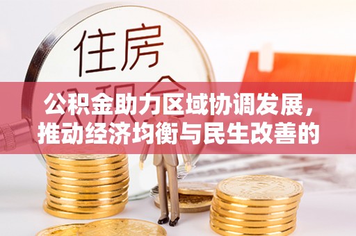 镇安公积金助力区域协调发展，推动经济均衡与民生改善的新引擎