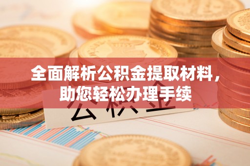 镇安全面解析公积金提取材料，助您轻松办理手续