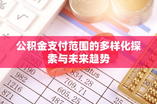 镇安公积金支付范围的多样化探索与未来趋势