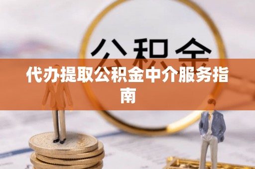 镇安代办提取公积金中介服务指南