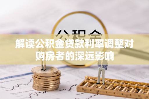 镇安解读公积金贷款利率调整对购房者的深远影响