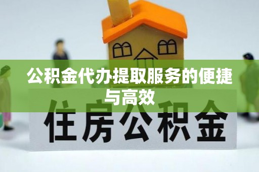 镇安公积金代办提取服务的便捷与高效