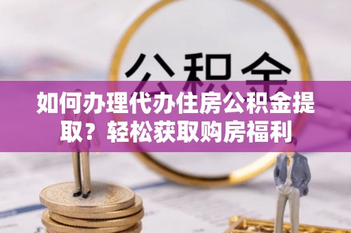 镇安如何办理代办住房公积金提取？轻松获取购房福利