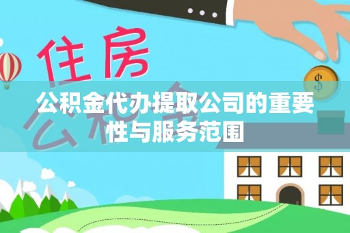 镇安公积金代办提取公司的重要性与服务范围
