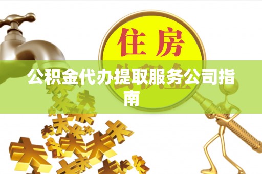 镇安公积金代办提取服务公司指南