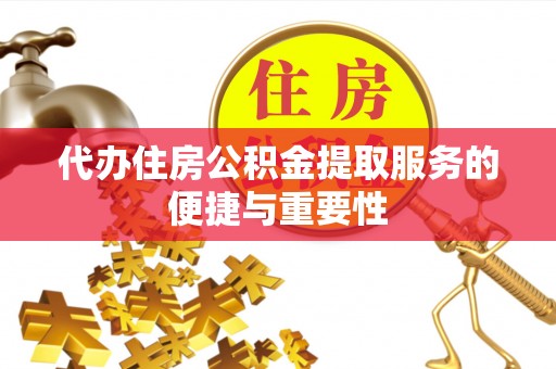 镇安代办住房公积金提取服务的便捷与重要性