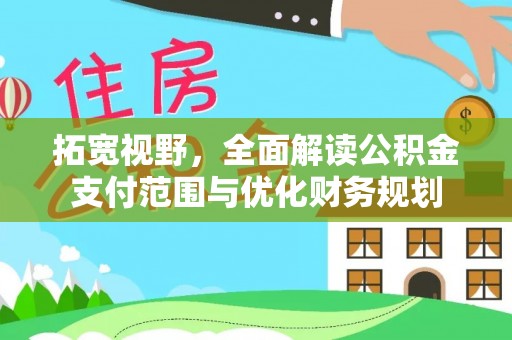 镇安拓宽视野，全面解读公积金支付范围与优化财务规划