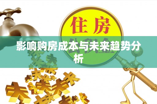 镇安影响购房成本与未来趋势分析