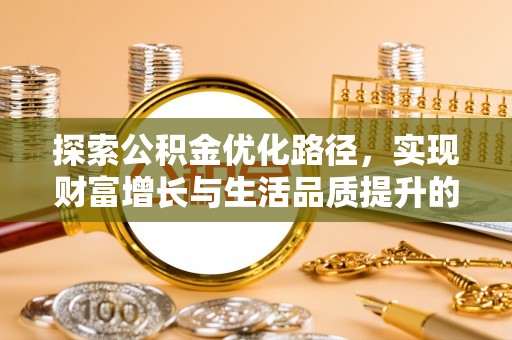 镇安探索公积金优化路径，实现财富增长与生活品质提升的双赢