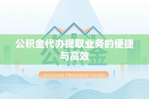 镇安公积金代办提取业务的便捷与高效