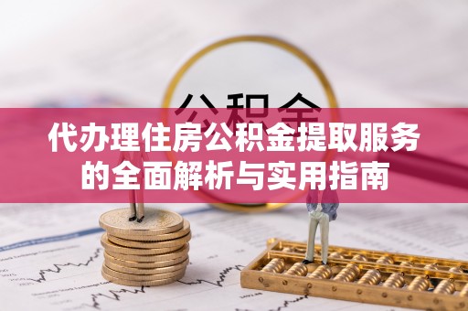 镇安代办理住房公积金提取服务的全面解析与实用指南