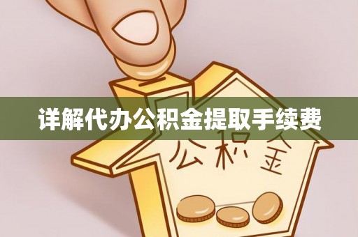 镇安详解代办公积金提取手续费
