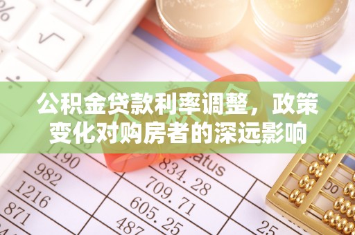 镇安公积金贷款利率调整，政策变化对购房者的深远影响