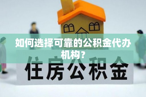 镇安如何选择可靠的公积金代办机构？