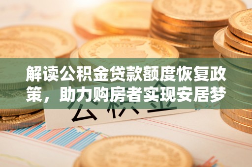 镇安解读公积金贷款额度恢复政策，助力购房者实现安居梦想