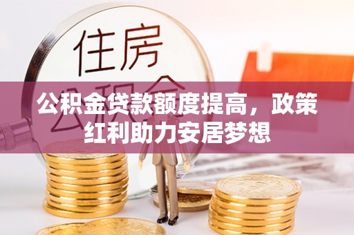 镇安公积金贷款额度提高，政策红利助力安居梦想