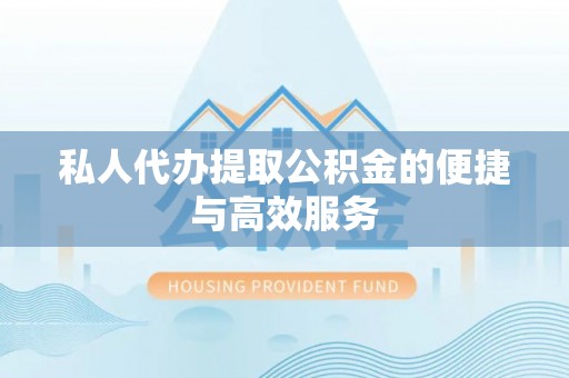 镇安私人代办提取公积金的便捷与高效服务