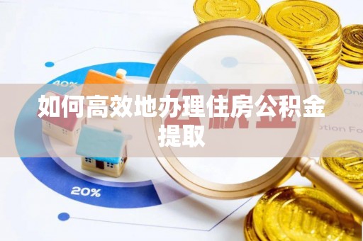 镇安如何高效地办理住房公积金提取
