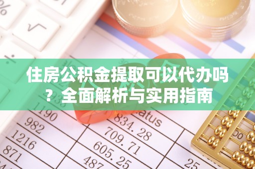 镇安住房公积金提取可以代办吗？全面解析与实用指南