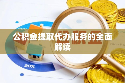 镇安公积金提取代办服务的全面解读