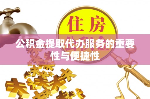 镇安公积金提取代办服务的重要性与便捷性