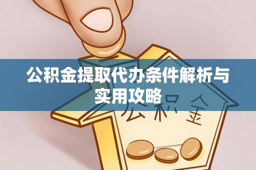 镇安公积金提取代办条件解析与实用攻略