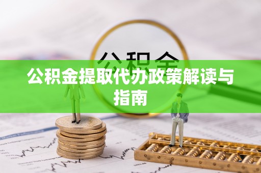 镇安公积金提取代办政策解读与指南