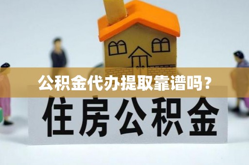 镇安公积金代办提取靠谱吗？