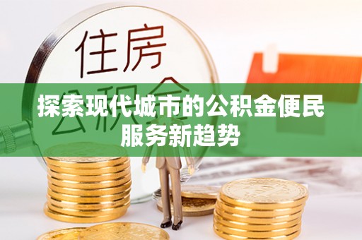 镇安探索现代城市的公积金便民服务新趋势