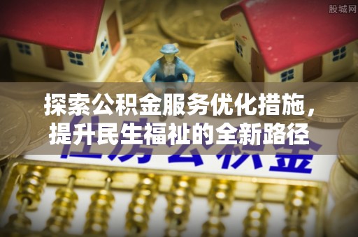 镇安探索公积金服务优化措施，提升民生福祉的全新路径