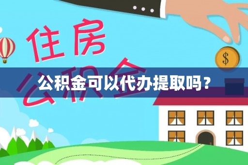 镇安公积金可以代办提取吗？