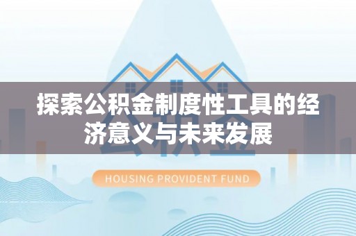 镇安探索公积金制度性工具的经济意义与未来发展