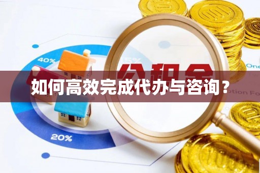 镇安如何高效完成代办与咨询？