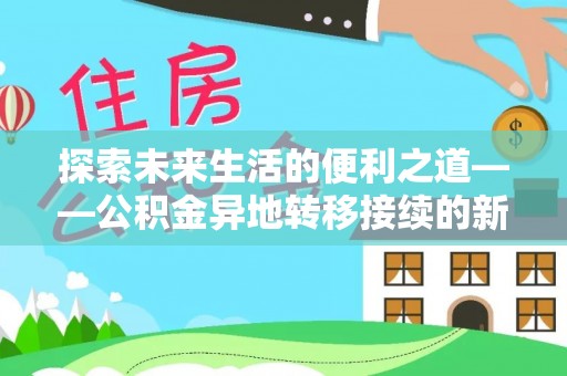 镇安探索未来生活的便利之道——公积金异地转移接续的新篇章