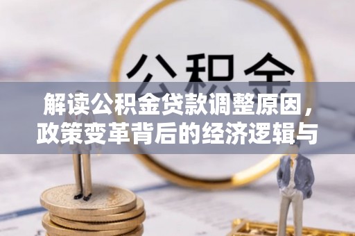 镇安解读公积金贷款调整原因，政策变革背后的经济逻辑与民生影响