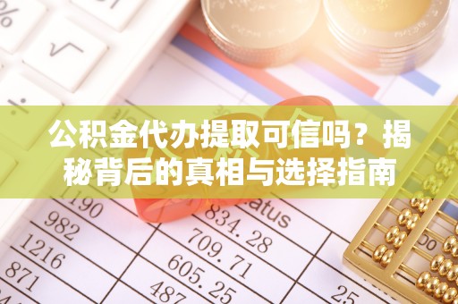 镇安公积金代办提取可信吗？揭秘背后的真相与选择指南