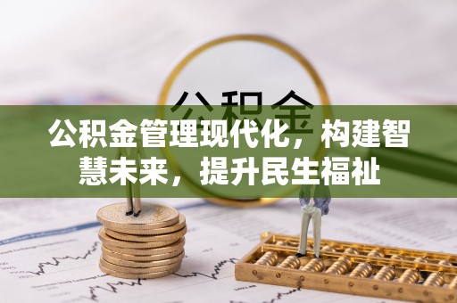 镇安公积金管理现代化，构建智慧未来，提升民生福祉