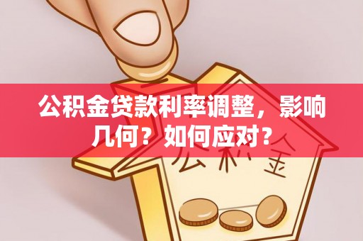 镇安公积金贷款利率调整，影响几何？如何应对？