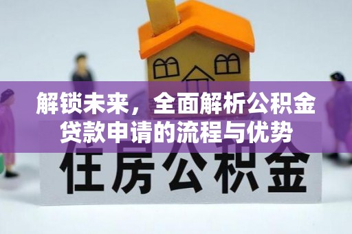 镇安解锁未来，全面解析公积金贷款申请的流程与优势